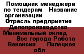 Помощник менеджера по тендерам › Название организации ­ Dia Service › Отрасль предприятия ­ Делопроизводство › Минимальный оклад ­ 30 000 - Все города Работа » Вакансии   . Липецкая обл.